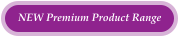 NEW Premium Product Range