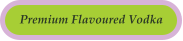 Premium Flavoured Vodka