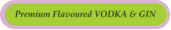 Premium Flavoured VODKA & GIN